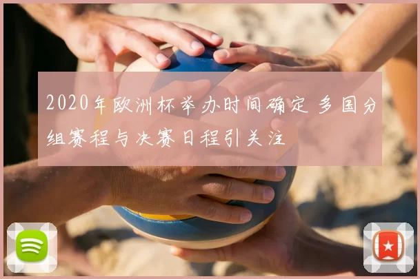 2020年欧洲杯举办时间确定 多国分组赛程与决赛日程引关注