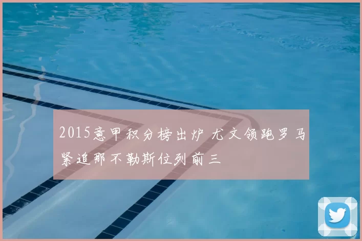 2015意甲积分榜出炉 尤文领跑罗马紧追那不勒斯位列前三