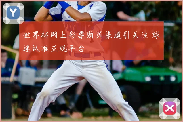世界杯网上彩票购买渠道引关注 球迷认准正规平台